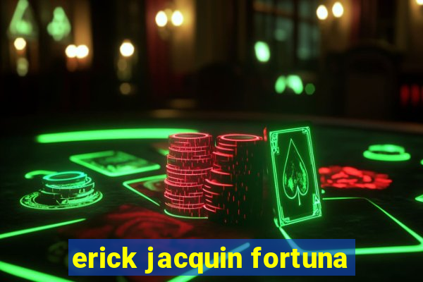 erick jacquin fortuna